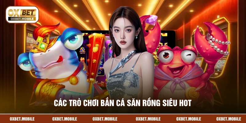 Các trò chơi bắn cá săn rồng siêu hot