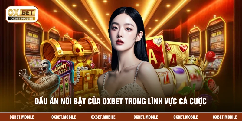 Dấu ấn nổi bật của OXBET trong lĩnh vực cá cược