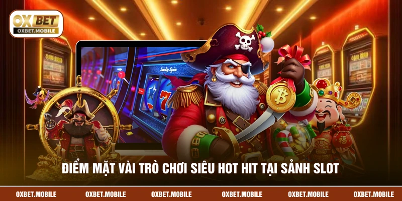 Điểm mặt vài trò chơi siêu hot hit tại sảnh slot