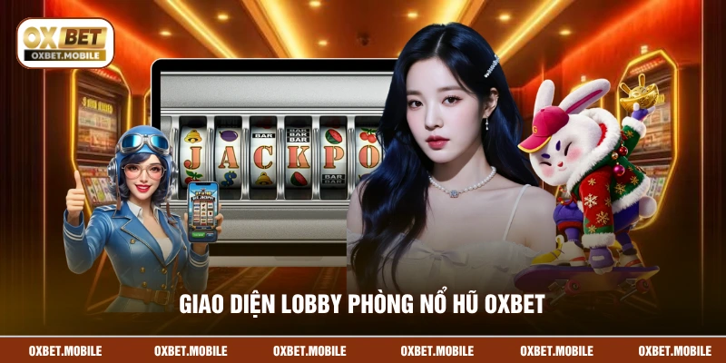 Giao diện lobby phòng nổ hũ OXBET
