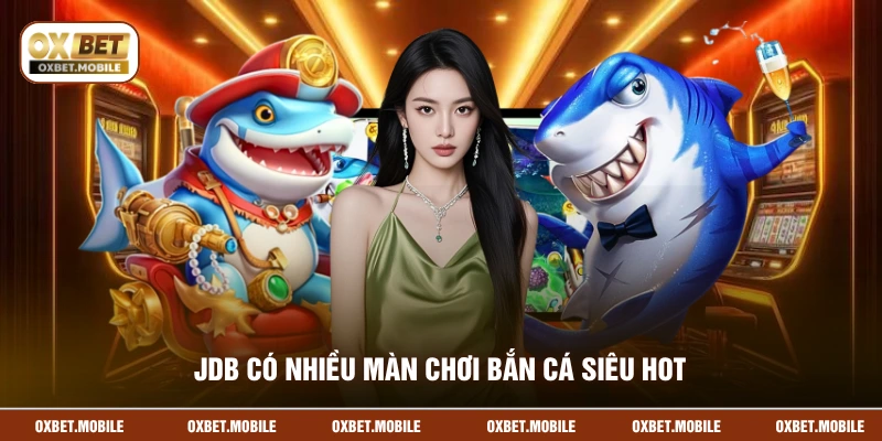 JDB có nhiều màn chơi bắn cá siêu hot