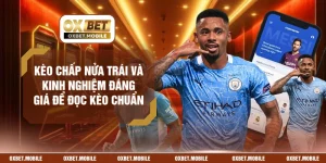 Kèo Chấp Nửa Trái Và Kinh Nghiệm Đáng Giá Để Đọc Kèo Chuẩn