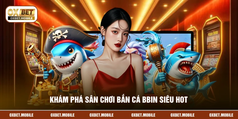 Khám phá sân chơi bắn cá BBIN siêu hot