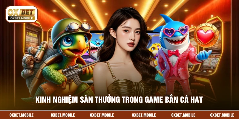 Kinh nghiệm săn thưởng trong game bắn cá hay