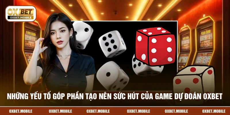 Những yếu tố góp phần tạo nên sức hút của game dự đoán OXBET