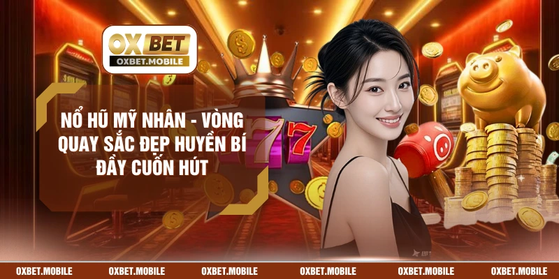 Nổ Hũ Mỹ Nhân - Vòng Quay Sắc Đẹp Huyền Bí Đầy Cuốn Hút