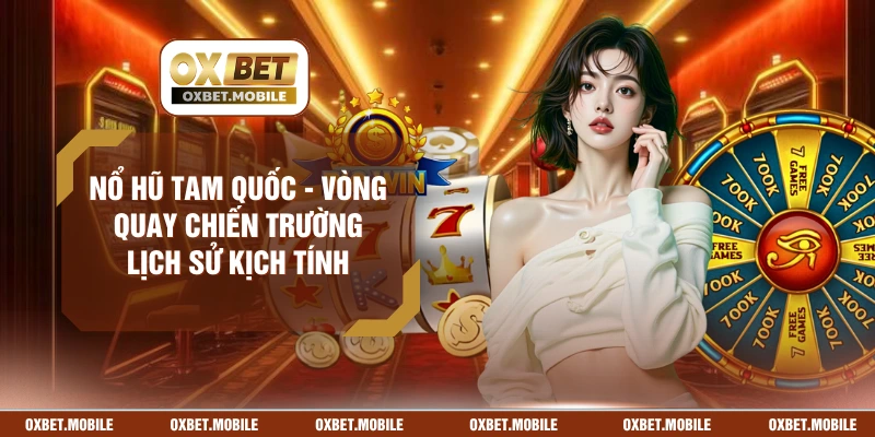 Nổ Hũ Tam Quốc - Vòng Quay Chiến Trường Lịch Sử Kịch Tính