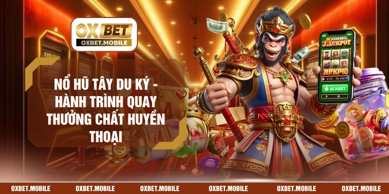 Nổ Hũ Tây Du Ký - Hành Trình Quay Thưởng Chất Huyền Thoại