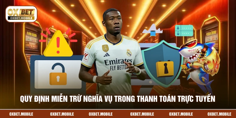 Quy định miễn trừ nghĩa vụ trong thanh toán trực tuyến