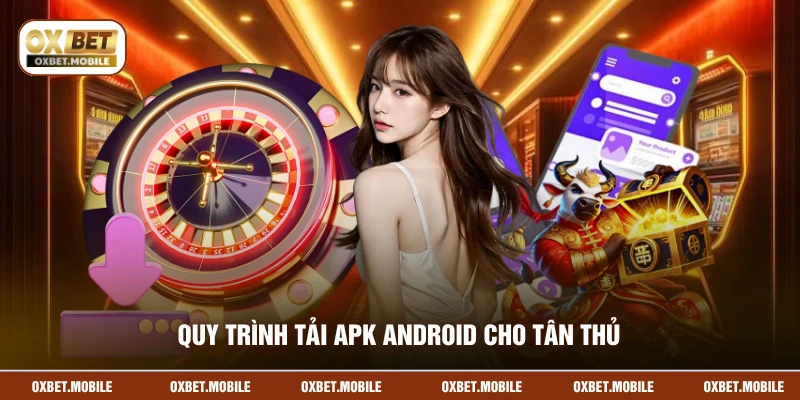 Quy trình tải APK Android cho tân thủ