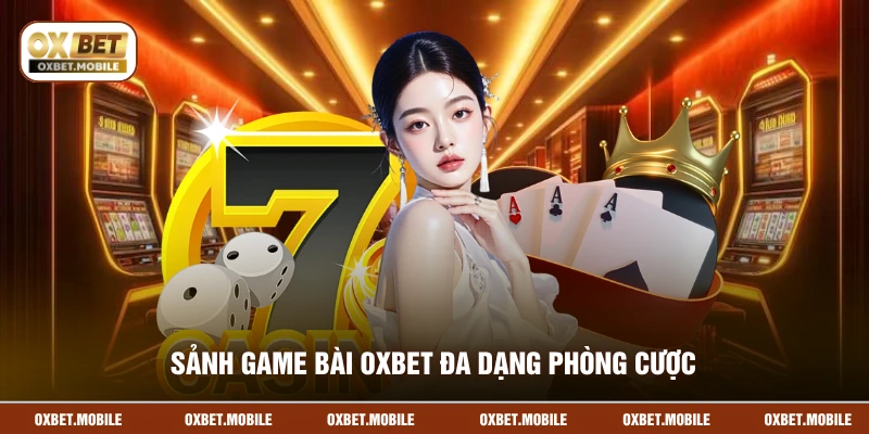 Sảnh game bài OXBET đa dạng phòng cược