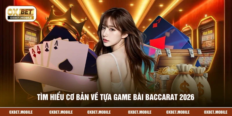 Tìm hiểu cơ bản về tựa game bài baccarat 2026