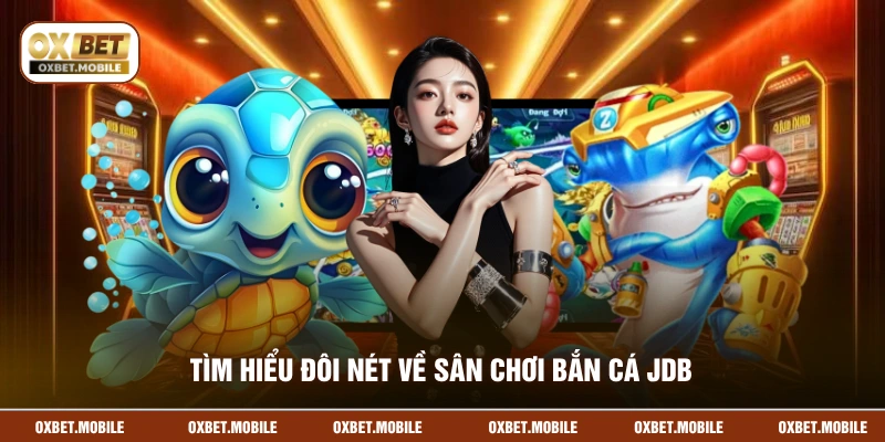 Tìm hiểu đôi nét về sân chơi bắn cá JDB