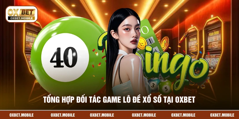 Tổng hợp đối tác game lô đề xổ số tại OXBET