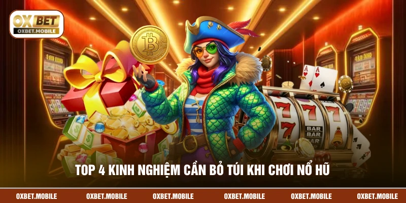 Top 4 kinh nghiệm cần bỏ túi khi chơi nổ hũ