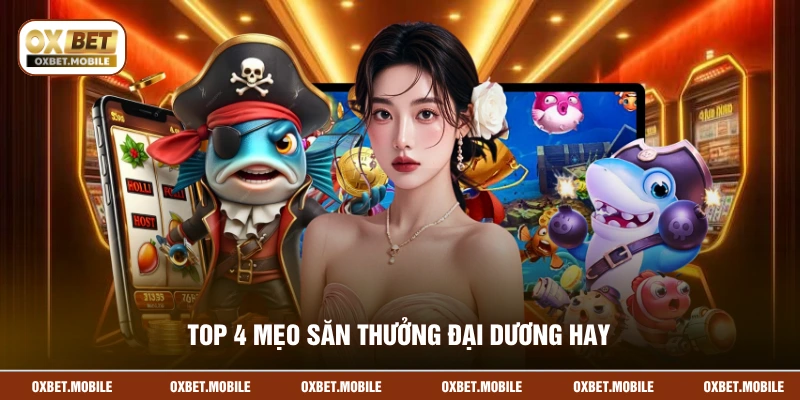Top 4 mẹo săn thưởng đại dương hay