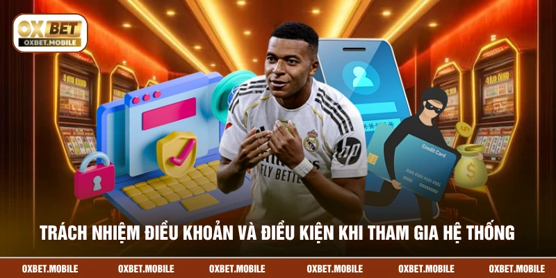 Trách nhiệm điều khoản và điều kiện khi tham gia hệ thống 