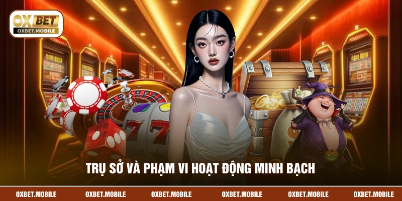 Trụ sở và phạm vi hoạt động minh bạch