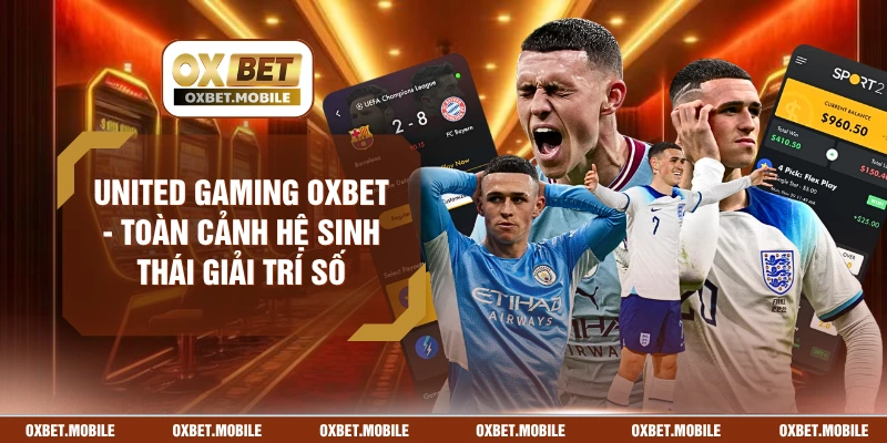United Gaming OXBET - Toàn Cảnh Hệ Sinh Thái Giải Trí Số