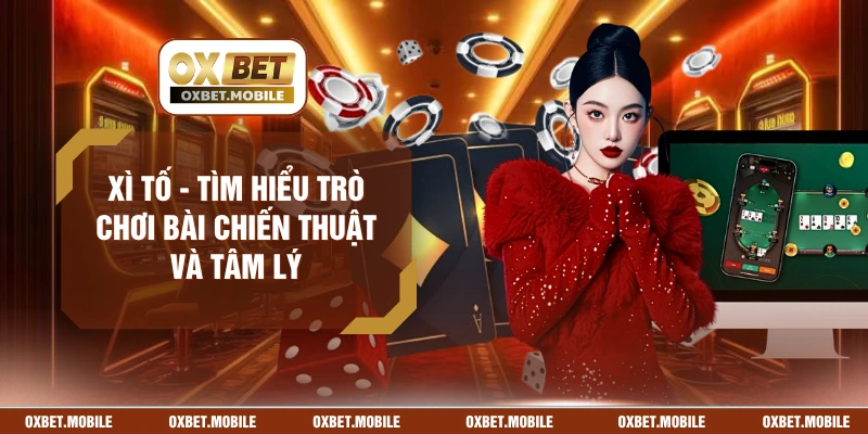 Xì Tố - Tìm Hiểu Trò Chơi Bài Chiến Thuật Và Tâm Lý