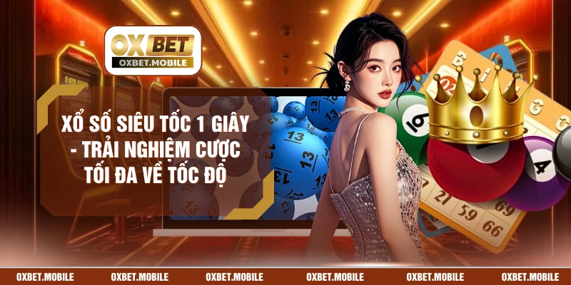 Xổ Số Siêu Tốc 1 Giây - Trải Nghiệm Cược Tối Đa Về Tốc Độ